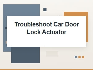 Troubleshoot Car Door Lock Actuator Issues