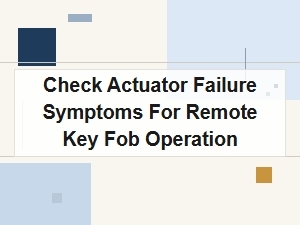 Check Actuator Failure Symptoms for Remote Key Fob Operation