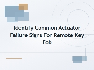 Identify Common Actuator Failure Signs for Remote Key Fob