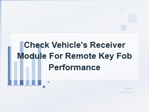 Check Vehicle's Receiver Module for Remote Key Fob Performance