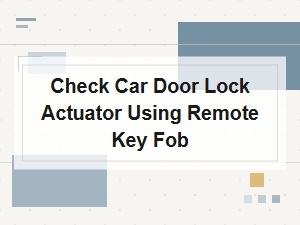 Check Car Door Lock Actuator Using Remote Key Fob