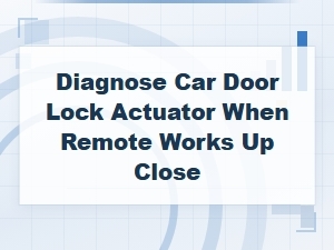Test Car Door Lock Actuator Function When Remote Works Up Close