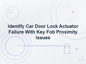 Identify Car Door Lock Actuator Failure with Key Fob Proximity Issues